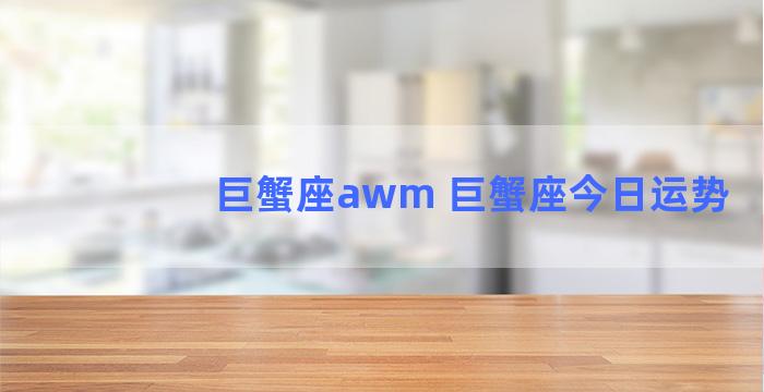 巨蟹座awm 巨蟹座今日运势